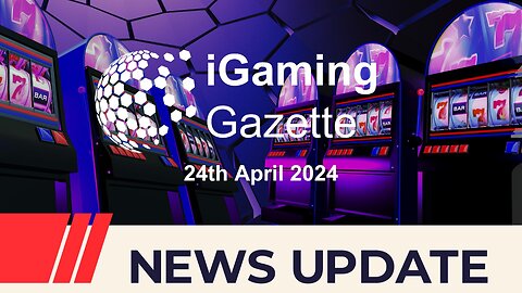 iGaming Gazette: iGaming News Update - 24th April 2024