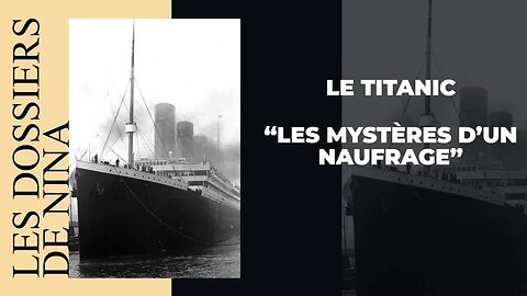 Les dossiers de Nina - Le Titanic " Les mystères d'un naufrage"