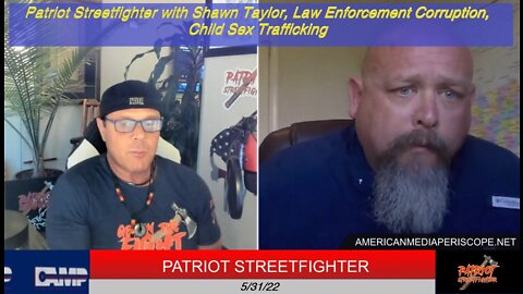 5.31.22 Patriot Streetfighter with Shawn Taylor, Law Enforcement Corruption, Child Sex Trafficking