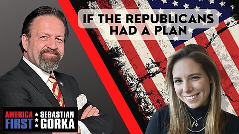 If the Republicans had a plan. Emma-Jo Morris with Sebastian Gorka on AMERICA First