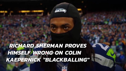 Richard Sherman Proves Himself Wrong On Colin Kaepernick Blackballing