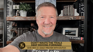 Don’t Waste the Trials - Keep Moving Forward | Give Him 15: Daily Prayer with Dutch | Sept. 5, 2022
