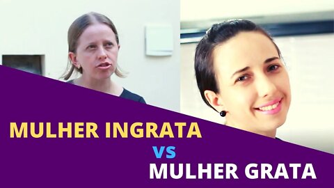 Mulher Ingrata vs Mulher Grata