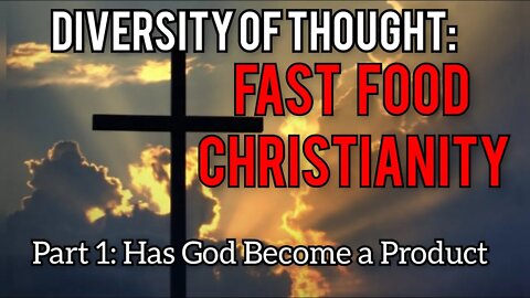 Diversity if Thought: Fast Food Christianity pt.1 Has God Become a Product?