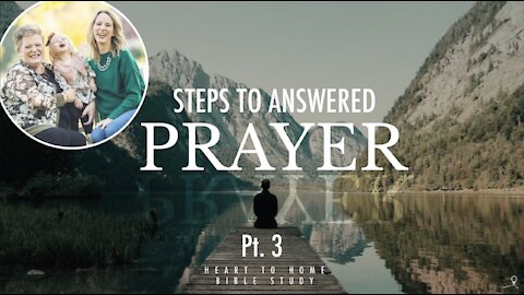 Steps To Answered Prayer || Pt 3 || Heart 2 Home Bible Study || 12.6.20