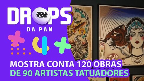 EXPOSIÇÃO SOBRE A HISTÓRIA DA TATUAGEM NO BRASIL NO FAROL SANTANDER EM SP I DROPS DA PAN