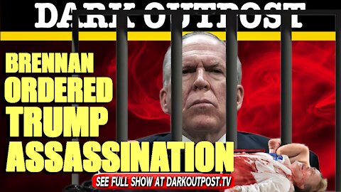 Dark Outpost 03-31-2021 Brennan Ordered Trump Assassination