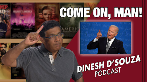 COME ON, MAN! Dinesh D’Souza Podcast Ep 101