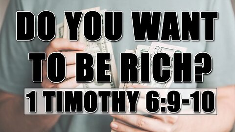 Do You Want To Be Rich? 1 Timothy 6:9-10