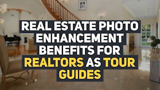 Real Estate Photo Enhancement Benefits for Realtors as Tour Guides