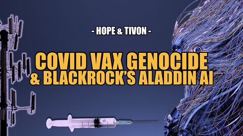 COVID VAX GENOCIDE & BLACKROCK’S ALADDIN AI -- HOPE & TIVON