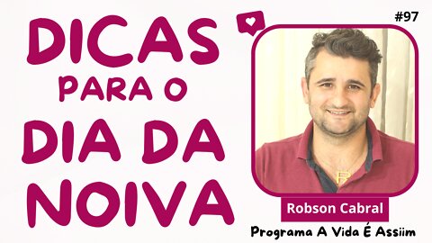 #97- DICAS PARA O DIA DA NOIVA com Robson Cabral - 3/9/22