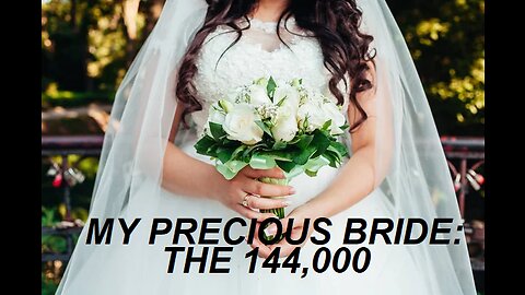 MY PRECIOUS BRIDE: THE 144,000 -REPOST (audio fixed)