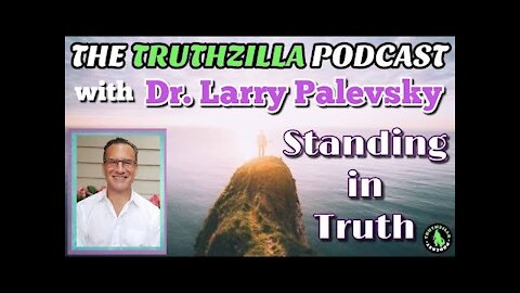 Truthzilla #084 - Dr. Lawrence Palevsky - Standing in Truth