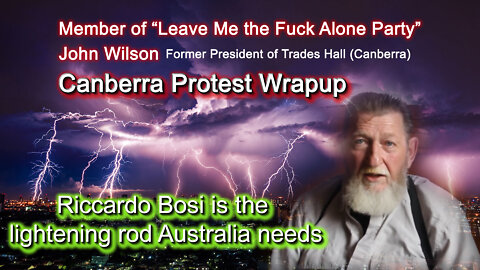 2022 FEB 23 John Wilson Canberra Protest Wrap up Riccardo Bosi is the lightening rod Australia needs