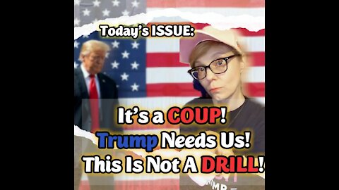Today's Issue: It's A Coup - Our President Needs Us! This Is NOT A Drill
