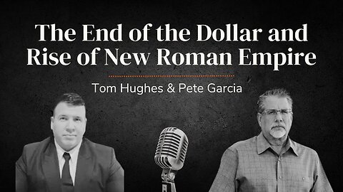 The End of the Dollar and The Rise of the New Roman Empire | Pastor Tom Hughes & Pete Garcia