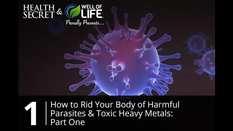 Part 1 - How To Rid Your Body of Harmful Parasites & Toxic Heavy Metals