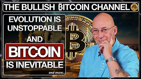 Evolution is unstoppable - Bitcoin is inevitable…and more... On The Bullish ₿itcoin Channel (Ep 560)