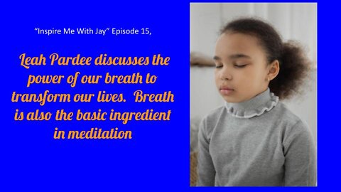 Leah discusses the power of our breath to transform our lives. Breath is key to meditation.