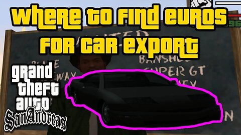 Grand Theft Auto: San Andreas - Where To Find Euros For Car Exports [Easiest/Fastest Method]