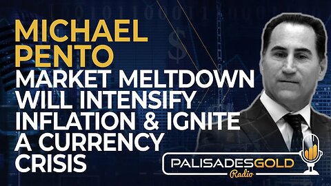Michael Pento: Market Meltdown will Intensify Inflation & Ignite a Currency Crisis