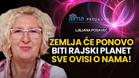 ZEMLJA ĆE PONOVO BITI RAJSKI PLANET - SVE SADA OVISI O NAMA! / LJILJANA POSAVEC / ATMA PREDAVANJE