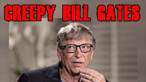 Bill Gates is REALLY CREEPY
