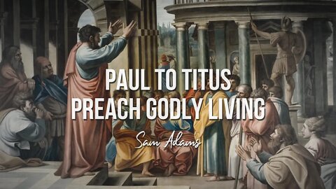 Sam Adams - Paul to Titus: Preach Godly Living
