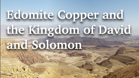 Did the Massive Copper Mines of Edom Empower the Kingdom of David and Solomon?