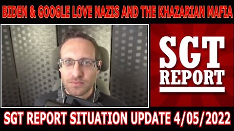 SH0CK: BIDEN & GOOGLE LOVE NAZIS AND THE KHAZARIAN MAFIA - SGT Report 4/05/22