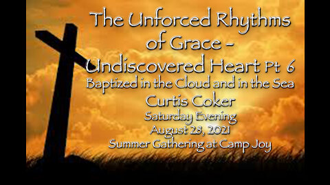 The Unforced Rhythms of Grace - Undiscovered Heart Pt 6 Camp Joy Sunday morning August 29, 2021