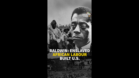 BALDWIN: ENSLAVED AFRICAN LABOUR BUILT U.S.