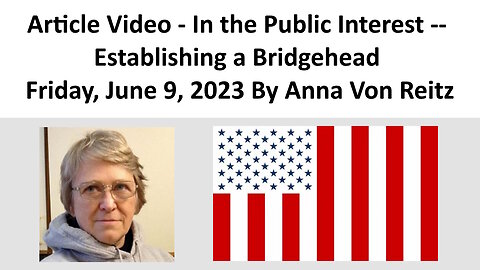 Article Video - In the Public Interest -- Establishing a Bridgehead By Anna Von Reitz
