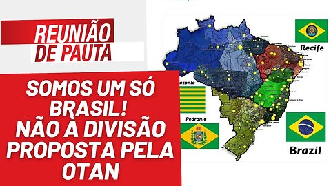 Somos um só Brasil! Não à divisão proposta pela OTAN - Reunião de Pauta nº 1270 - 28/8/23