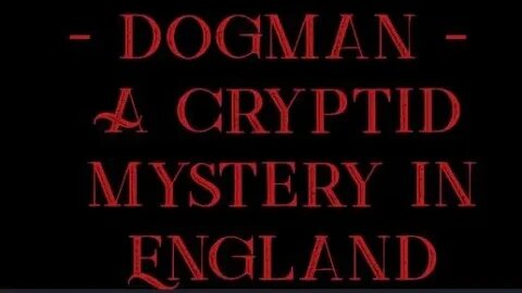 Dogman A cryptid mystery in England 30 47mins 20 7 23