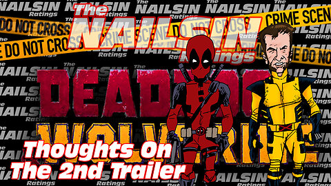 The Nailsin Ratings:Thoughts On The 2nd Deadpool&Wolverine Trailer