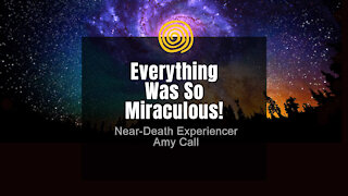 Near-Death Experience - Amy Call - Everything Was So Miraculous!