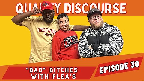 Quality Discourse | Episode 30 | "Bad" Bitches With Flea's"