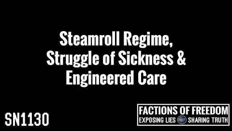 SN1130: Steamroll Regime, Struggle of Sickness & Engineered Care | Factions Of Freedom