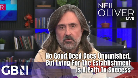 Neil Oliver: No Good Deed Goes Unpunished, But Lying For The Establishment Is A Path To Success