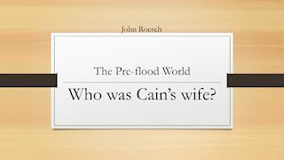 The Pre-Flood World - Who was Cain's wife?