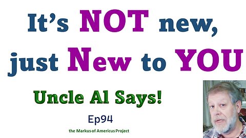 it's Not new, Just NEW to YOU - Uncle Al Says! ep94