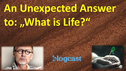 An Unexpected Answer to the Question 'What is Life?' (Blogcast)