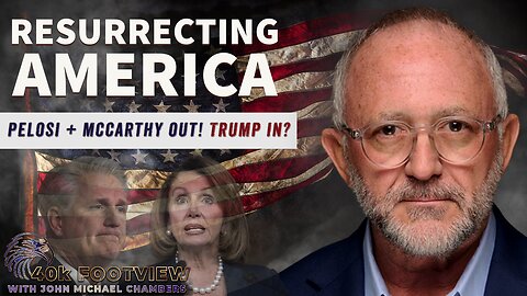 Resurrecting America – Pelosi / McCarthy Out! Trump In? | 40K Foot View with JMC