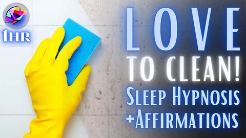 You WILL LOVE to CLEAN - Sleep Hypnosis Meditation - 1 hour