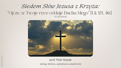 Siedem Słów Jezusa z Krzyża: "Ojcze, w Twoje ręce oddaję Ducha Mego" [Łk 23, 46] (27.03.2024)