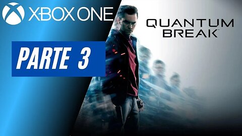 QUANTUM BREAK - PARTE 3 (XBOX ONE)