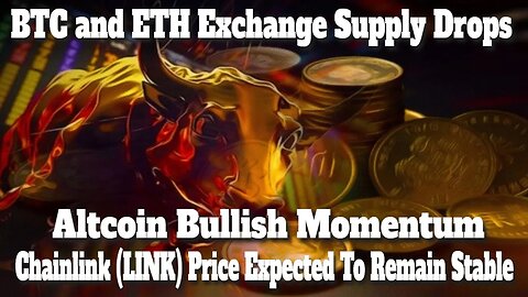 BTC and ETH Exchange Supply Drops | Chainlink (LINK) Price Expected To Remain Stable | Altcoin News