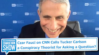 Czar Fauci on CNN Calls Tucker Carlson a Conspiracy Theorist for Asking a Question?